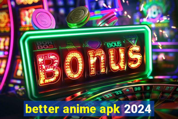 better anime apk 2024